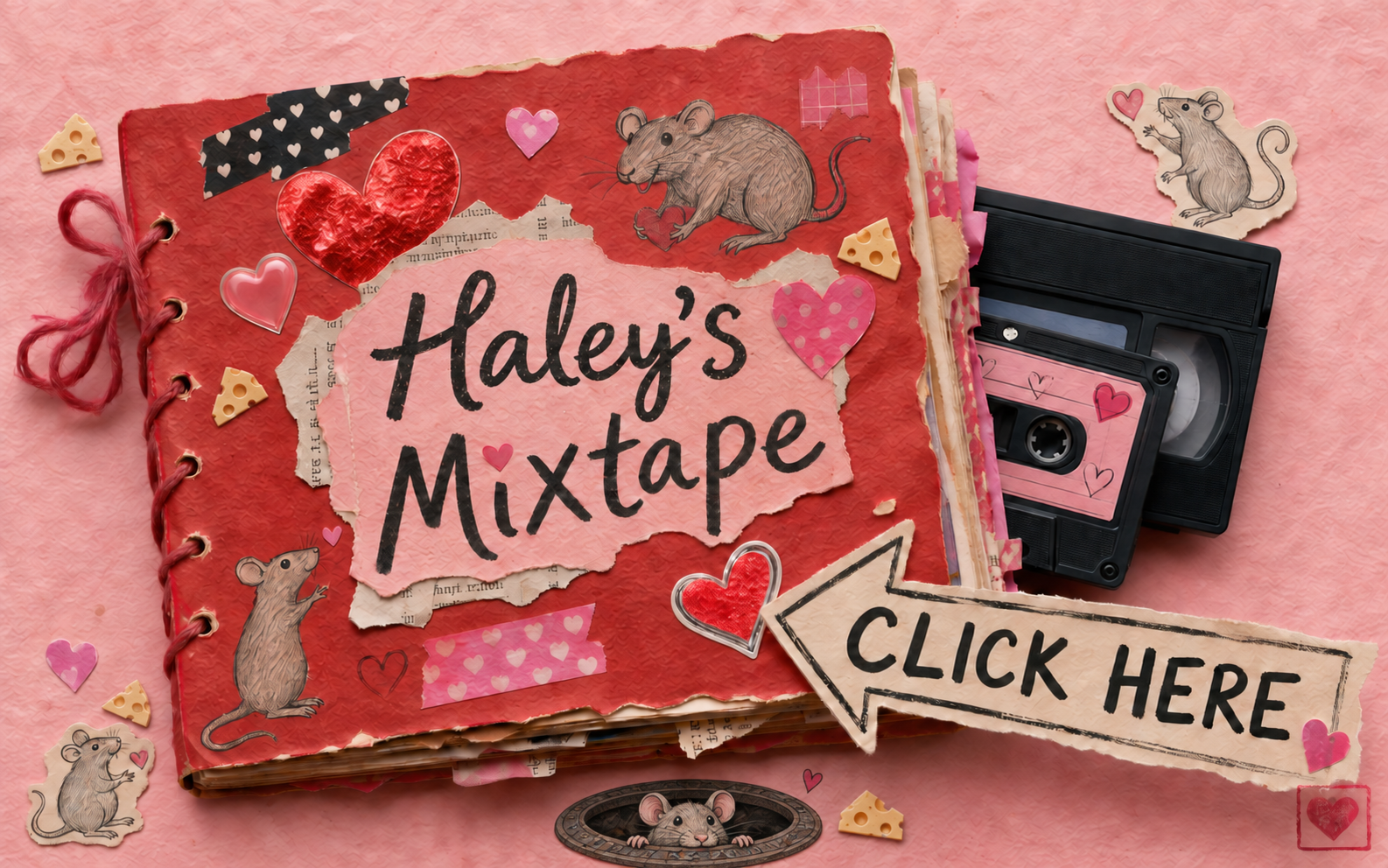 Haley's handmade Valentine mixtape scrapbook cover, with hearts, cheese details, rat stickers, a rat peeking from a manhole, and a handwritten click here prompt.